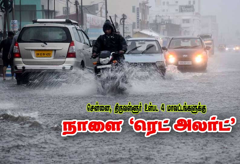 சென்னை, திருவள்ளூர் உள்பட 4 மாவட்டங்களுக்கு நாளை ‘ரெட் அலர்ட்’