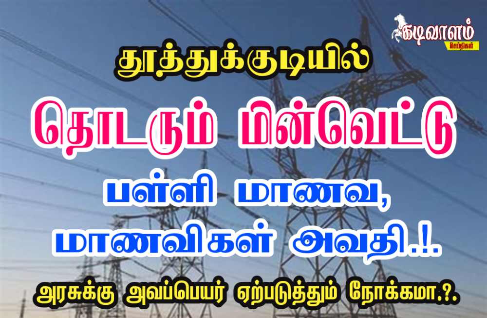 முன்னறிப்பு இன்றி, தூத்துக்குடியில் தொடரும் மின்வெட்டு – பரிட்சை எழுதும் பள்ளி மாணவ, மாணவிகள் அவதி- தேர்தல் நேரத்தில் அரசுக்கு அவப்பெயர் ஏற்படுத்தும் நோக்கமா.?.